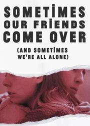 Sometimes Our Friends Come Over (And Sometimes We're All Alone)