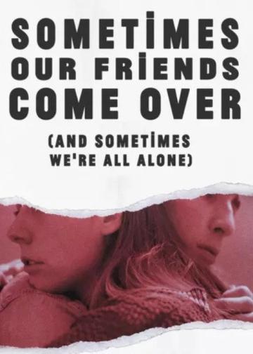 Sometimes Our Friends Come Over (And Sometimes We're All Alone)
